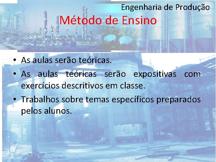 Engenharia de Produção Método de Ensino • As aulas serão teóricas. • As aulas