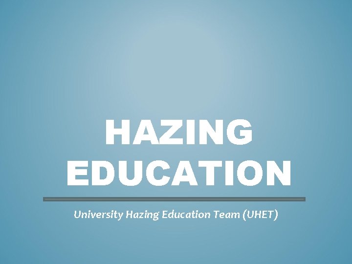 HAZING EDUCATION University Hazing Education Team (UHET) 