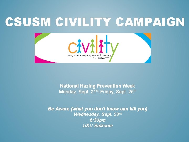CSUSM CIVILITY CAMPAIGN National Hazing Prevention Week Monday, Sept. 21 st-Friday, Sept. 25 th
