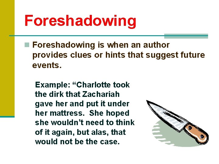 Foreshadowing n Foreshadowing is when an author provides clues or hints that suggest future