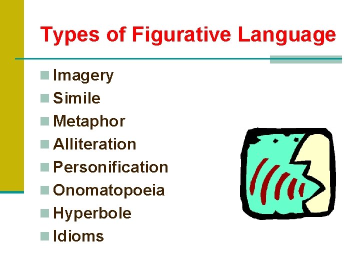 Types of Figurative Language n Imagery n Simile n Metaphor n Alliteration n Personification