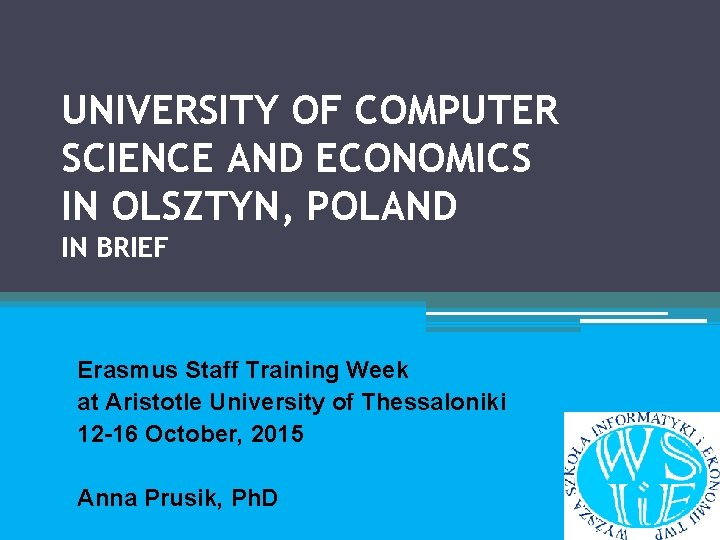 UNIVERSITY OF COMPUTER SCIENCE AND ECONOMICS IN OLSZTYN, POLAND IN BRIEF Erasmus Staff Training