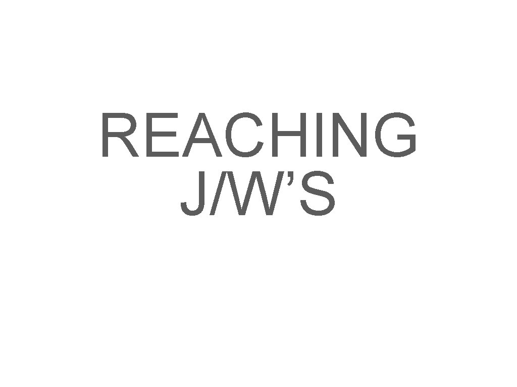 REACHING J/W’S 
