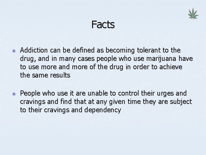 Facts n n Addiction can be defined as becoming tolerant to the drug, and