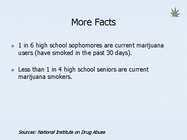 More Facts n n 1 in 6 high school sophomores are current marijuana users