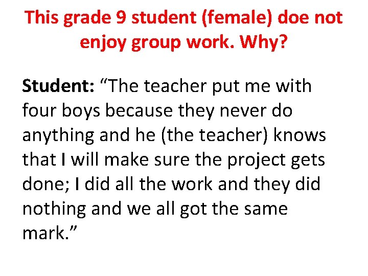 This grade 9 student (female) doe not enjoy group work. Why? Student: “The teacher