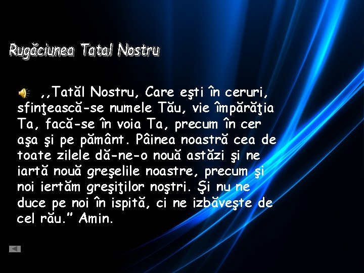 , , Tatăl Nostru, Care eşti în ceruri, sfinţească-se numele Tău, vie împărăţia Ta,