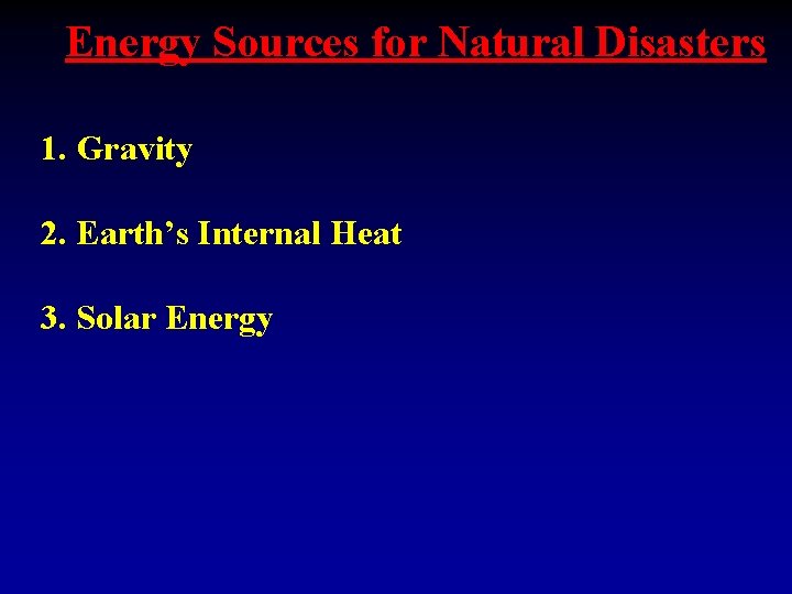 Energy Sources for Natural Disasters 1. Gravity 2. Earth’s Internal Heat 3. Solar Energy