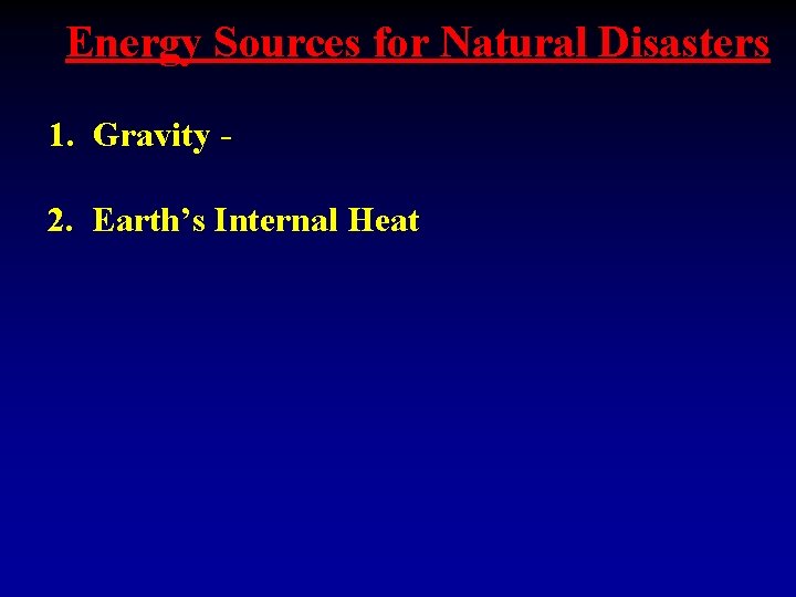 Energy Sources for Natural Disasters 1. Gravity 2. Earth’s Internal Heat 