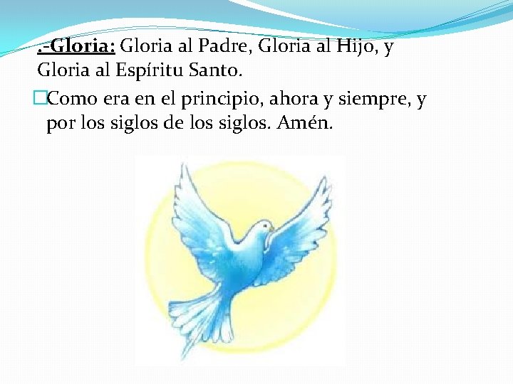 . -Gloria: Gloria al Padre, Gloria al Hijo, y Gloria al Espíritu Santo. �Como . -Gloria: Gloria al Padre, Gloria al Hijo, y Gloria al Espíritu Santo. �Como