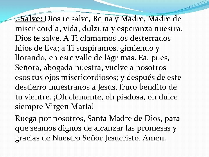 . -Salve: Dios te salve, Reina y Madre, Madre de misericordia, vida, dulzura y . -Salve: Dios te salve, Reina y Madre, Madre de misericordia, vida, dulzura y