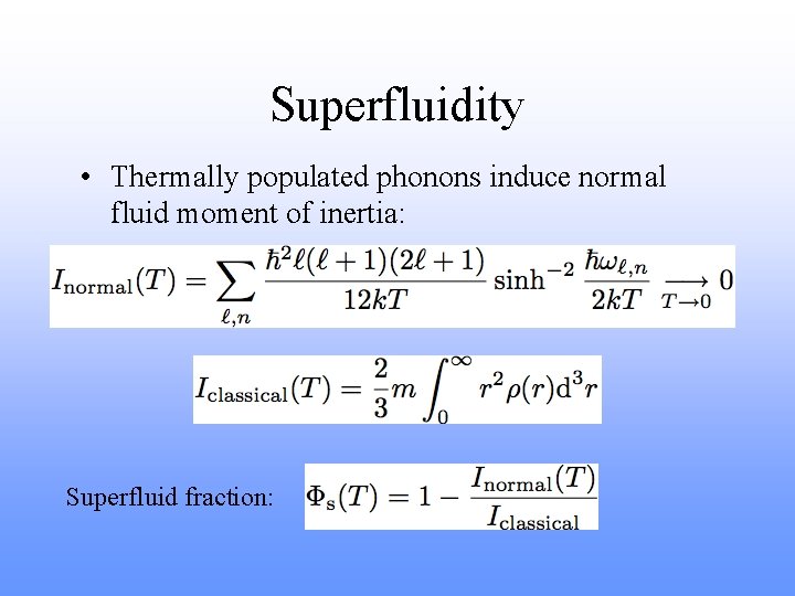 Superfluidity • Thermally populated phonons induce normal fluid moment of inertia: Superfluid fraction: 