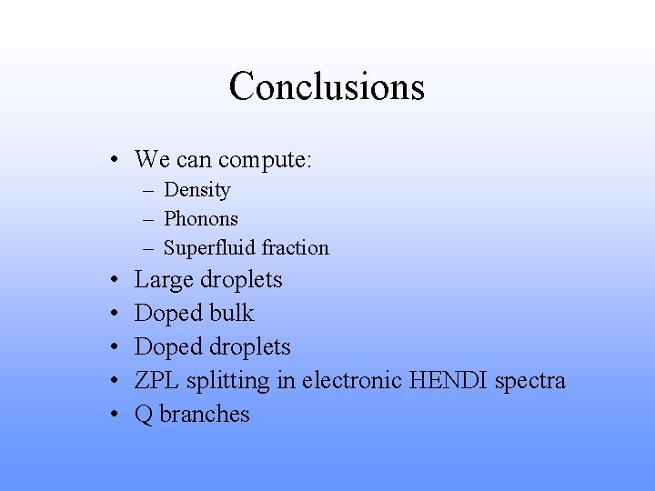 Conclusions • We can compute: – Density – Phonons – Superfluid fraction • •