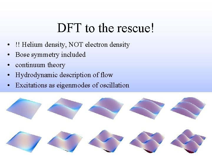DFT to the rescue! • • • !! Helium density, NOT electron density Bose