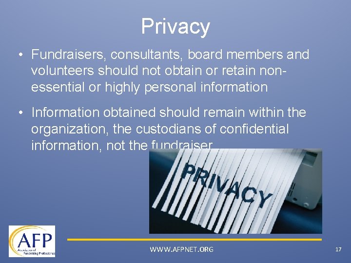 Privacy • Fundraisers, consultants, board members and volunteers should not obtain or retain nonessential