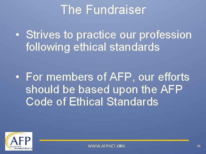 The Fundraiser • Strives to practice our profession following ethical standards • For members