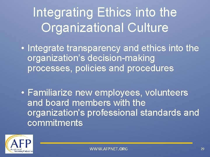 Integrating Ethics into the Organizational Culture • Integrate transparency and ethics into the organization’s