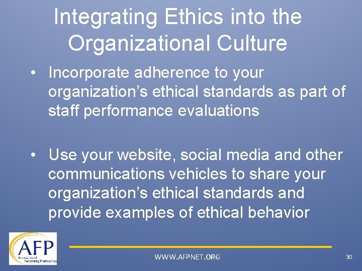 Integrating Ethics into the Organizational Culture • Incorporate adherence to your organization’s ethical standards