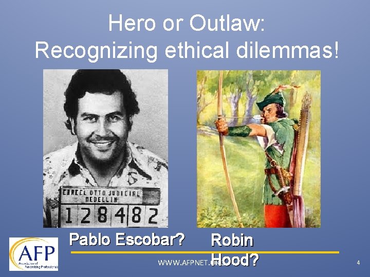 Hero or Outlaw: Recognizing ethical dilemmas! Pablo Escobar? Robin Hood? WWW. AFPNET. ORG 4