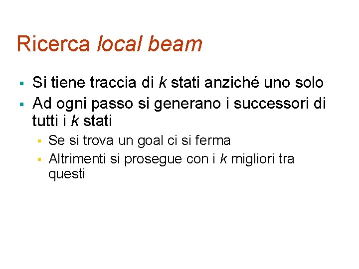 Ricerca local beam § § Si tiene traccia di k stati anziché uno solo