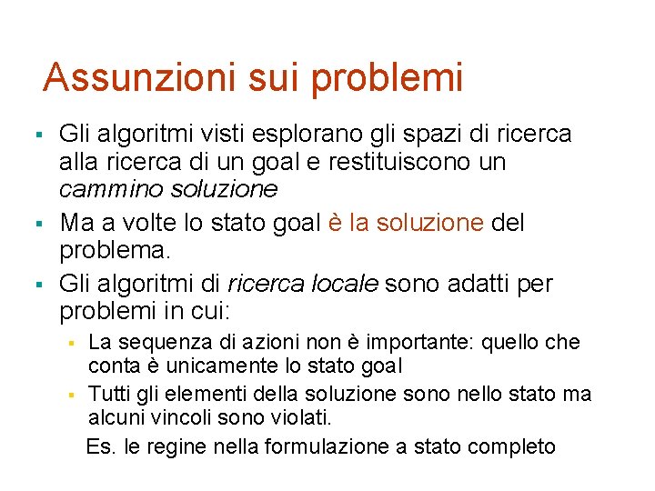 Assunzioni sui problemi § § § Gli algoritmi visti esplorano gli spazi di ricerca