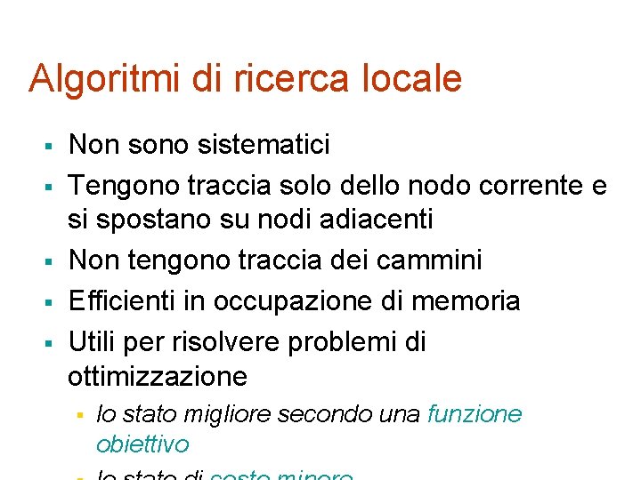 Algoritmi di ricerca locale § § § Non sono sistematici Tengono traccia solo dello