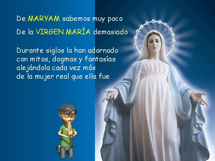 De MARYAM sabemos muy poco De la VIRGEN MARÍA demasiado Durante siglos la han