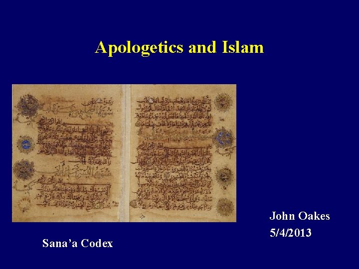 Apologetics and Islam Sana’a Codex John Oakes 5/4/2013 