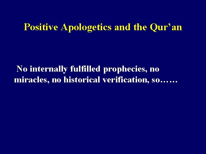 Positive Apologetics and the Qur’an No internally fulfilled prophecies, no miracles, no historical verification,