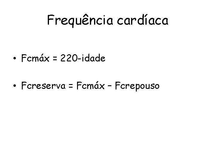 Frequência cardíaca • Fcmáx = 220 -idade • Fcreserva = Fcmáx – Fcrepouso 