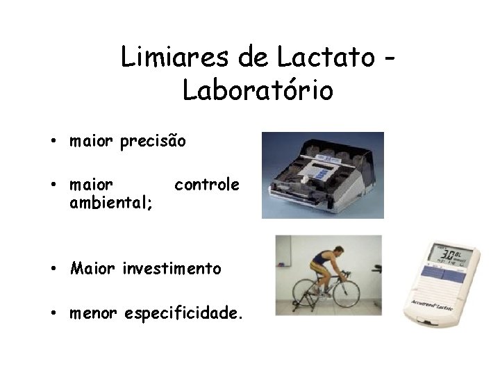 Limiares de Lactato Laboratório • maior precisão • maior ambiental; controle • Maior investimento