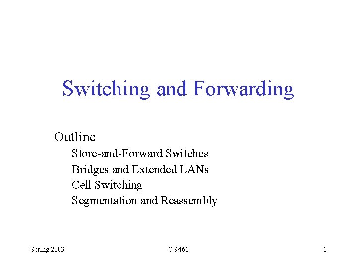 Switching and Forwarding Outline Store-and-Forward Switches Bridges and Extended LANs Cell Switching Segmentation and