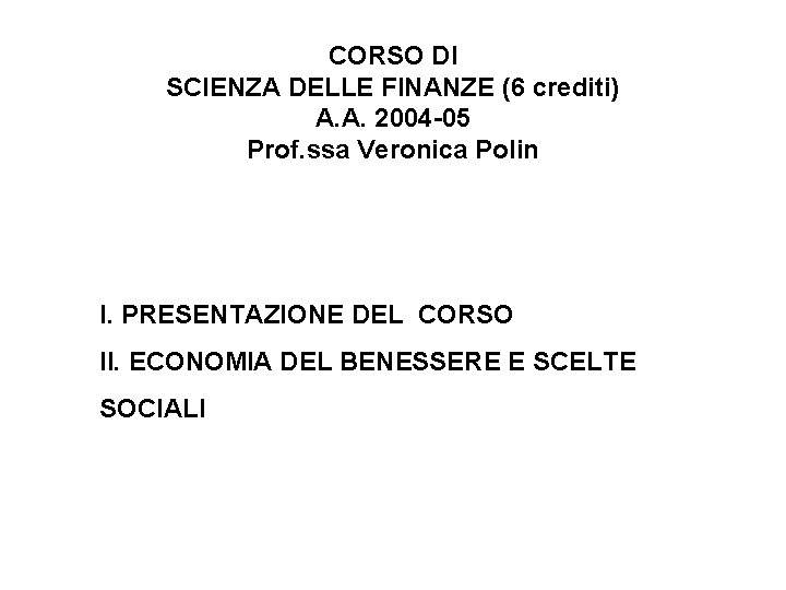 CORSO DI SCIENZA DELLE FINANZE (6 crediti) A. A. 2004 -05 Prof. ssa Veronica