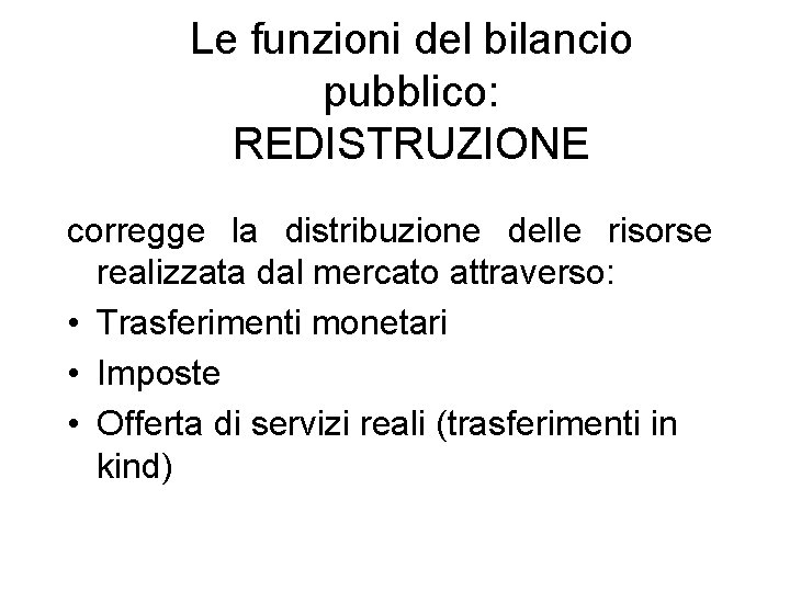 Le funzioni del bilancio pubblico: REDISTRUZIONE corregge la distribuzione delle risorse realizzata dal mercato