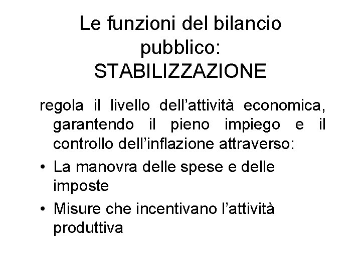 Le funzioni del bilancio pubblico: STABILIZZAZIONE regola il livello dell’attività economica, garantendo il pieno