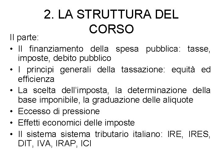 2. LA STRUTTURA DEL CORSO II parte: • Il finanziamento della spesa pubblica: tasse,