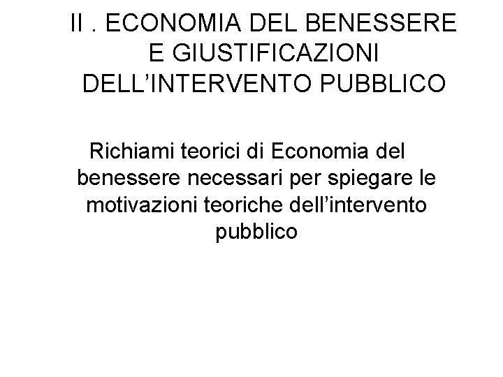 II. ECONOMIA DEL BENESSERE E GIUSTIFICAZIONI DELL’INTERVENTO PUBBLICO Richiami teorici di Economia del benessere