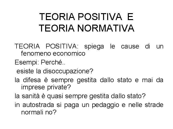 TEORIA POSITIVA E TEORIA NORMATIVA TEORIA POSITIVA: spiega le cause di un fenomeno economico