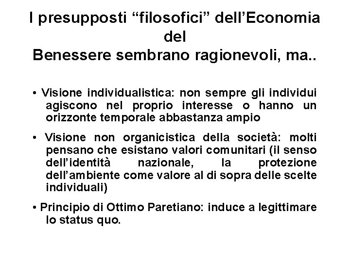 I presupposti “filosofici” dell’Economia del Benessere sembrano ragionevoli, ma. . • Visione individualistica: non