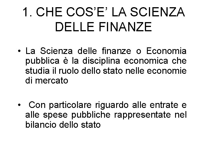 1. CHE COS’E’ LA SCIENZA DELLE FINANZE • La Scienza delle finanze o Economia