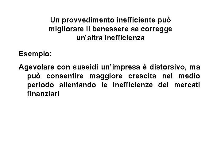 Un provvedimento inefficiente può migliorare il benessere se corregge un’altra inefficienza Esempio: Agevolare con