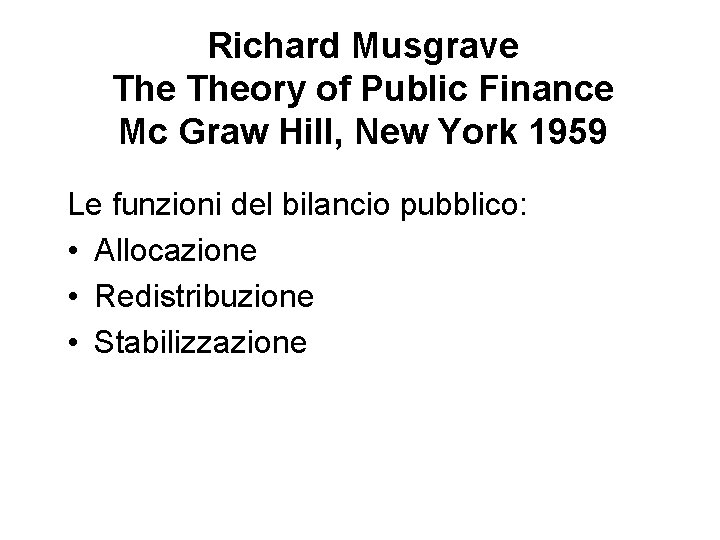 Richard Musgrave Theory of Public Finance Mc Graw Hill, New York 1959 Le funzioni