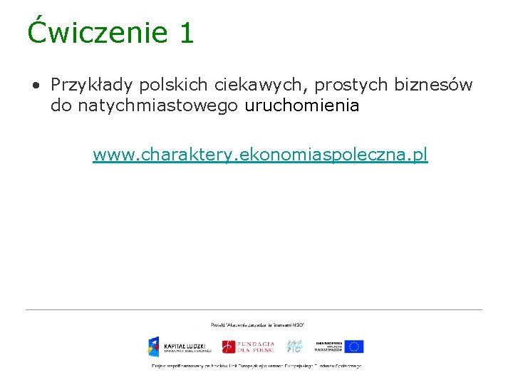 Ćwiczenie 1 • Przykłady polskich ciekawych, prostych biznesów do natychmiastowego uruchomienia www. charaktery. ekonomiaspoleczna.