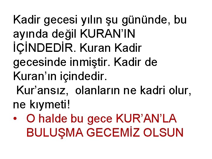 Kadir gecesi yılın şu gününde, bu ayında değil KURAN’IN İÇİNDEDİR. Kuran Kadir gecesinde inmiştir.