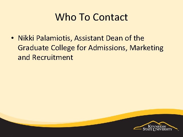 Who To Contact • Nikki Palamiotis, Assistant Dean of the Graduate College for Admissions,