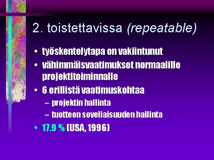 2. toistettavissa (repeatable) • työskentelytapa on vakiintunut • vähimmäisvaatimukset normaalille projektitoiminnalle • 6 erillistä