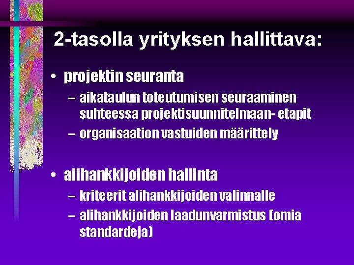 2 -tasolla yrityksen hallittava: • projektin seuranta – aikataulun toteutumisen seuraaminen suhteessa projektisuunnitelmaan- etapit