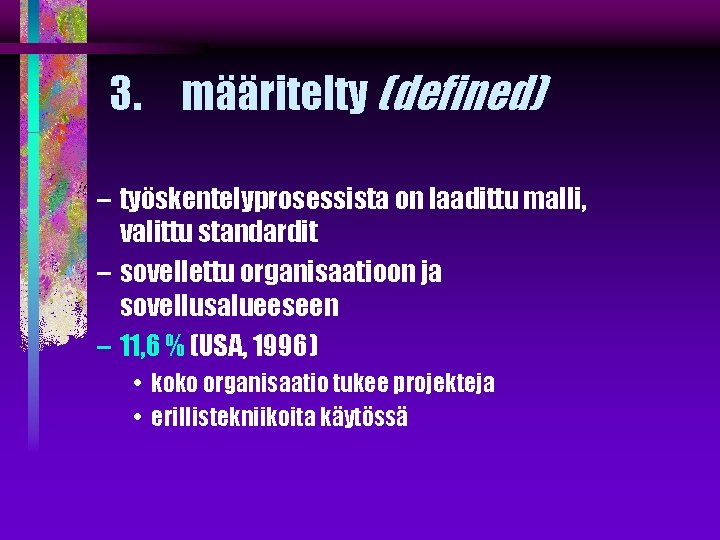 3. määritelty (defined) – työskentelyprosessista on laadittu malli, valittu standardit – sovellettu organisaatioon ja