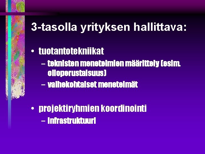 3 -tasolla yrityksen hallittava: • tuotantotekniikat – teknisten menetelmien määrittely (esim. olioperustaisuus) – vaihekohtaiset