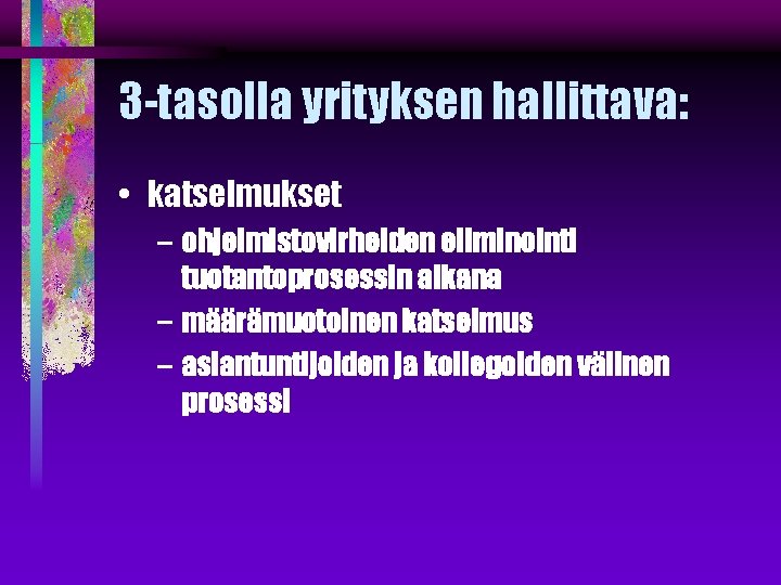 3 -tasolla yrityksen hallittava: • katselmukset – ohjelmistovirheiden eliminointi tuotantoprosessin aikana – määrämuotoinen katselmus